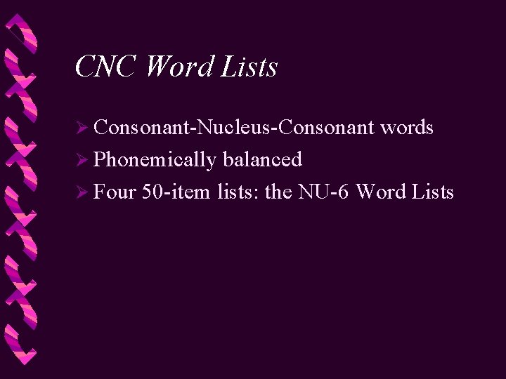 CNC Word Lists Ø Consonant-Nucleus-Consonant Ø Phonemically words balanced Ø Four 50 -item lists: