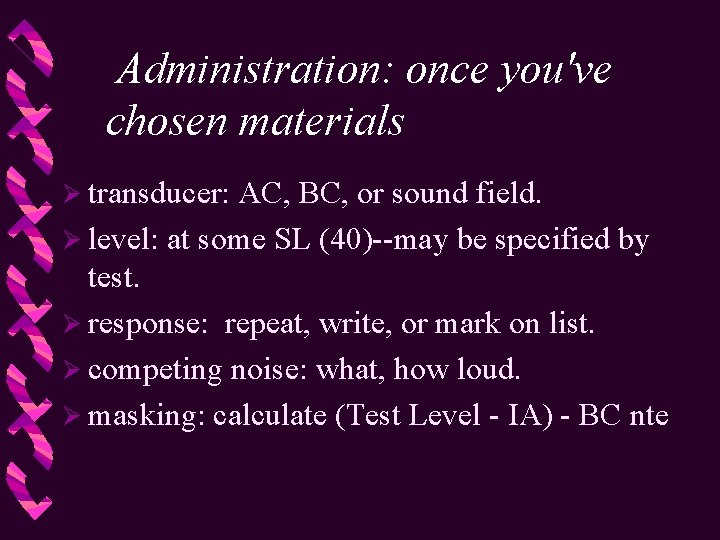 Administration: once you've chosen materials Ø transducer: AC, BC, or sound field. Ø level: