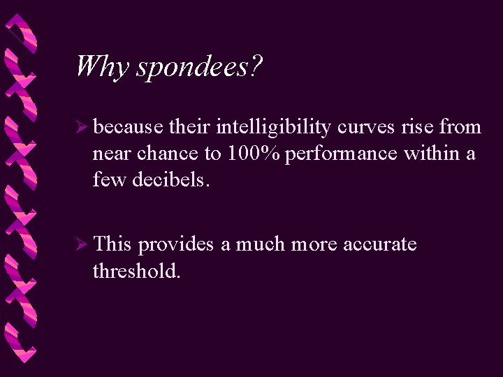 Why spondees? Ø because their intelligibility curves rise from near chance to 100% performance
