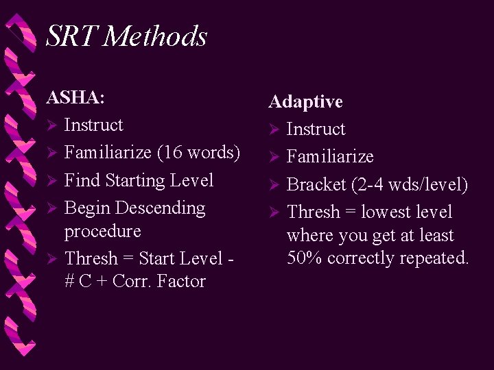 SRT Methods ASHA: Ø Instruct Ø Familiarize (16 words) Ø Find Starting Level Ø