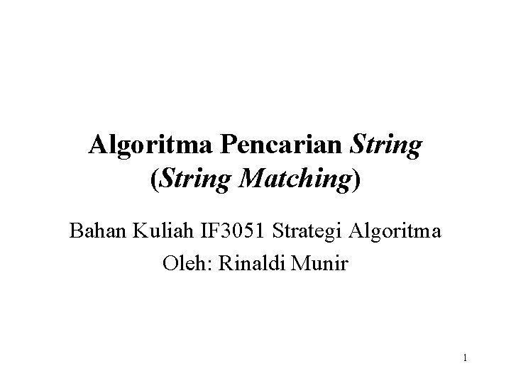 Algoritma Pencarian String (String Matching) Bahan Kuliah IF 3051 Strategi Algoritma Oleh: Rinaldi Munir