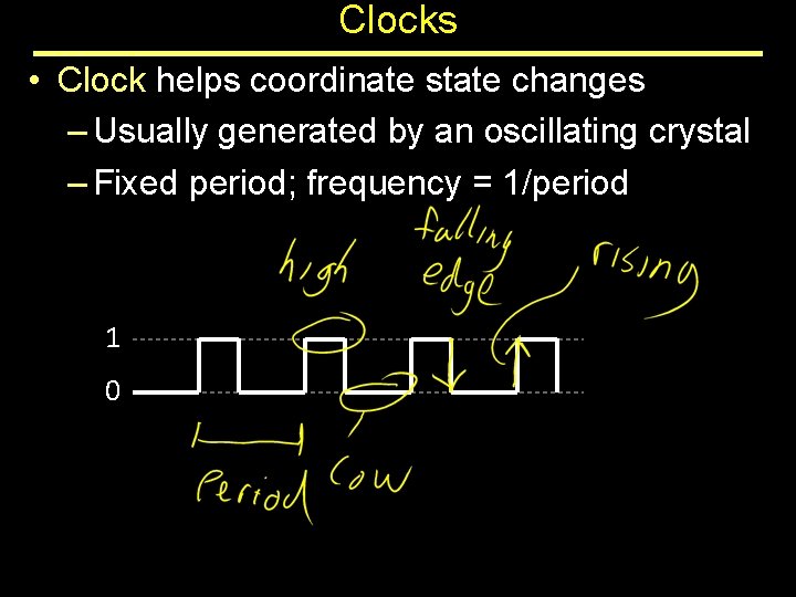 Clocks • Clock helps coordinate state changes – Usually generated by an oscillating crystal