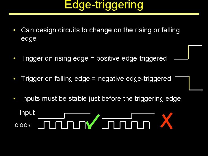 Edge-triggering • Can design circuits to change on the rising or falling edge •