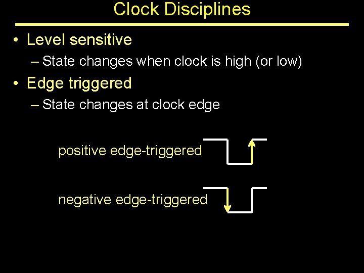 Clock Disciplines • Level sensitive – State changes when clock is high (or low)