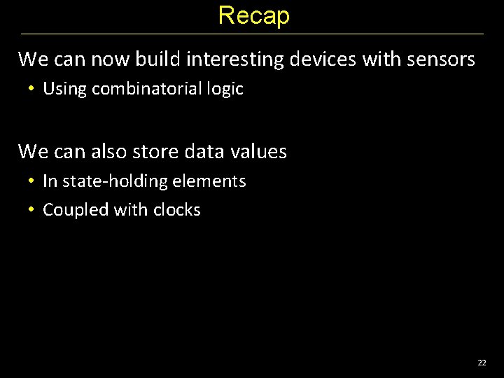 Recap We can now build interesting devices with sensors • Using combinatorial logic We