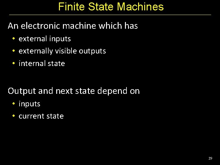 Finite State Machines An electronic machine which has • external inputs • externally visible