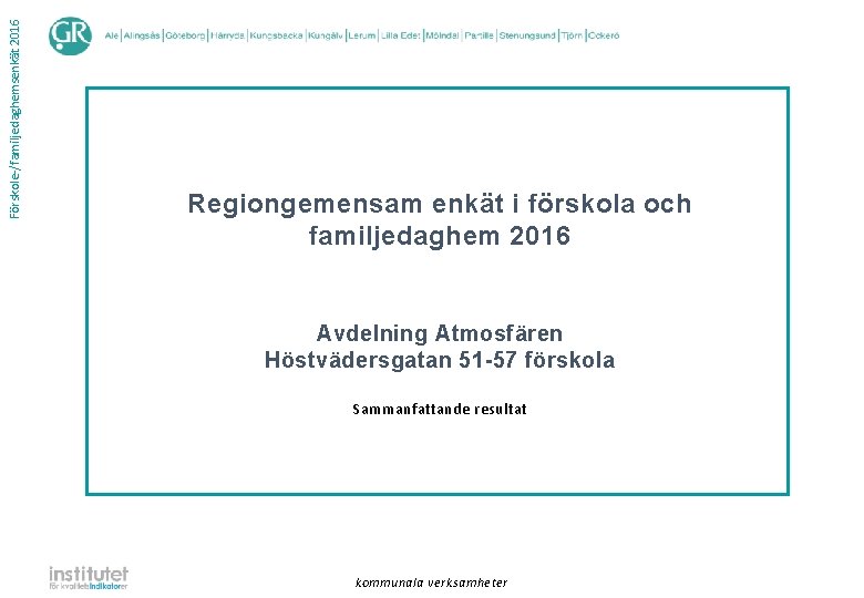 Förskole-/familjedaghemsenkät 2016 Regiongemensam enkät i förskola och familjedaghem 2016 Avdelning Atmosfären Höstvädersgatan 51 -57