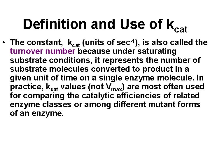 Definition and Use of kcat • The constant, kcat (units of sec-1), is also