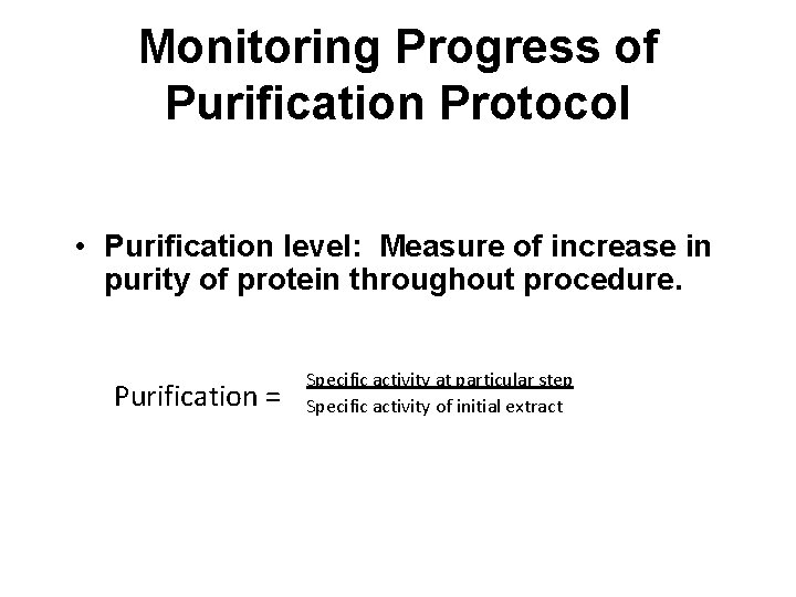 Monitoring Progress of Purification Protocol • Purification level: Measure of increase in purity of
