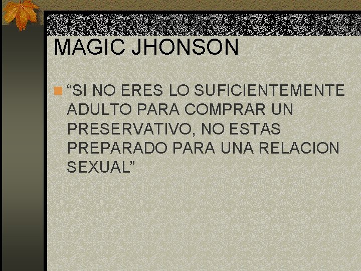 MAGIC JHONSON n “SI NO ERES LO SUFICIENTEMENTE ADULTO PARA COMPRAR UN PRESERVATIVO, NO MAGIC JHONSON n “SI NO ERES LO SUFICIENTEMENTE ADULTO PARA COMPRAR UN PRESERVATIVO, NO