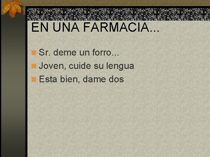 EN UNA FARMACIA. . . n Sr. deme un forro. . . n Joven, EN UNA FARMACIA. . . n Sr. deme un forro. . . n Joven,