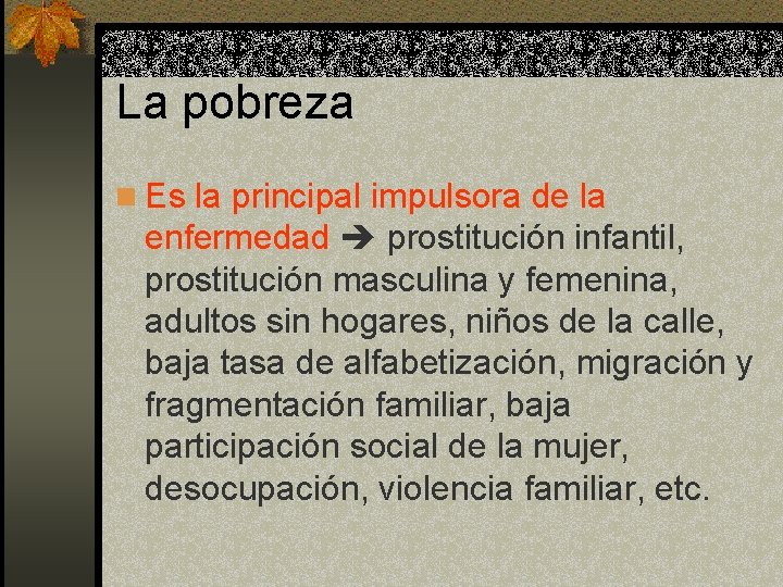 La pobreza n Es la principal impulsora de la enfermedad prostitución infantil, prostitución masculina La pobreza n Es la principal impulsora de la enfermedad prostitución infantil, prostitución masculina