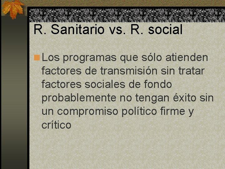 R. Sanitario vs. R. social n Los programas que sólo atienden factores de transmisión R. Sanitario vs. R. social n Los programas que sólo atienden factores de transmisión