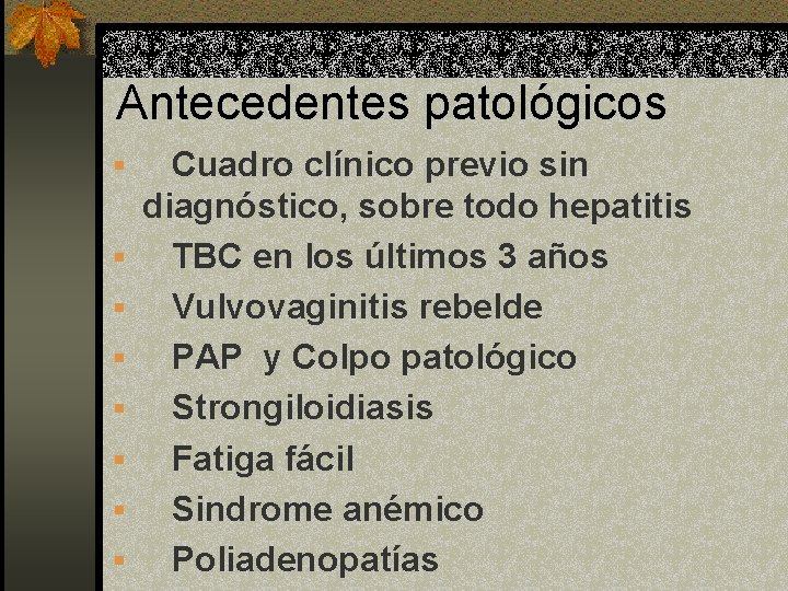 Antecedentes patológicos § § § § Cuadro clínico previo sin diagnóstico, sobre todo hepatitis Antecedentes patológicos § § § § Cuadro clínico previo sin diagnóstico, sobre todo hepatitis