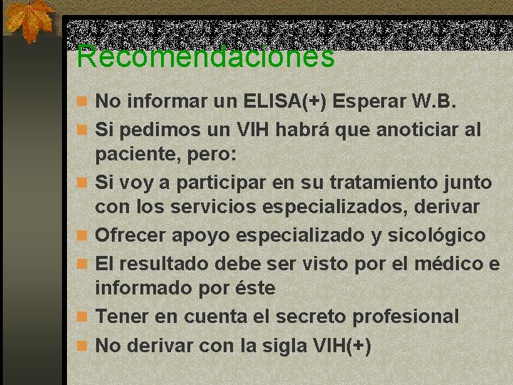 Recomendaciones n No informar un ELISA(+) Esperar W. B. n Si pedimos un VIH Recomendaciones n No informar un ELISA(+) Esperar W. B. n Si pedimos un VIH