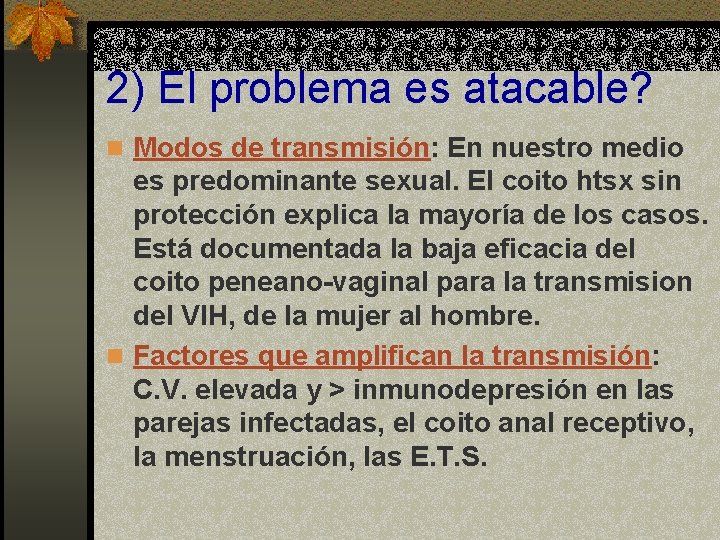 2) El problema es atacable? n Modos de transmisión: En nuestro medio es predominante 2) El problema es atacable? n Modos de transmisión: En nuestro medio es predominante