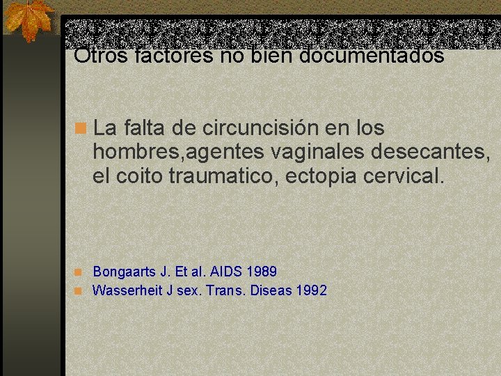 Otros factores no bien documentados n La falta de circuncisión en los hombres, agentes Otros factores no bien documentados n La falta de circuncisión en los hombres, agentes