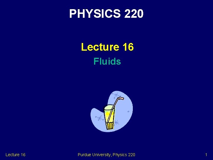 PHYSICS 220 Lecture 16 Fluids Lecture 16 Purdue University, Physics 220 1 