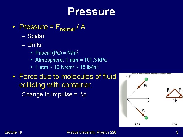 Pressure • Pressure = Fnormal / A – Scalar – Units: • Pascal (Pa)