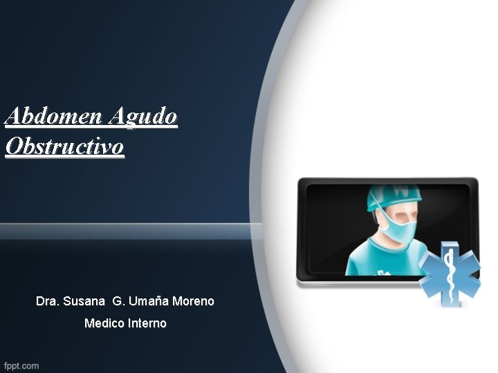 Abdomen Agudo Obstructivo Dra. Susana G. Umaña Moreno Medico Interno 