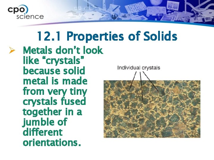 12. 1 Properties of Solids Ø Metals don’t look like “crystals” because solid metal