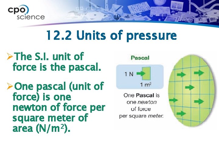 12. 2 Units of pressure ØThe S. I. unit of force is the pascal.