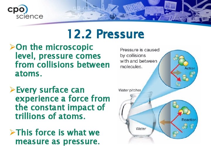 12. 2 Pressure ØOn the microscopic level, pressure comes from collisions between atoms. ØEvery