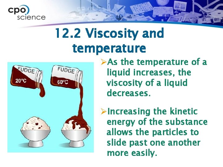 12. 2 Viscosity and temperature ØAs the temperature of a liquid increases, the viscosity