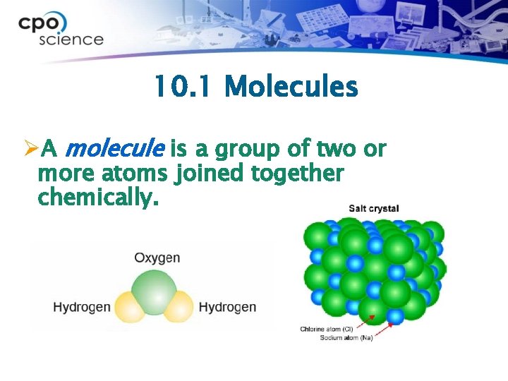 10. 1 Molecules ØA molecule is a group of two or more atoms joined