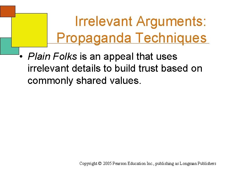 Irrelevant Arguments: Propaganda Techniques • Plain Folks is an appeal that uses irrelevant details Irrelevant Arguments: Propaganda Techniques • Plain Folks is an appeal that uses irrelevant details