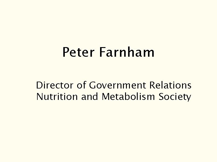 Peter Farnham Director of Government Relations Nutrition and Metabolism Society Peter Farnham Director of Government Relations Nutrition and Metabolism Society
