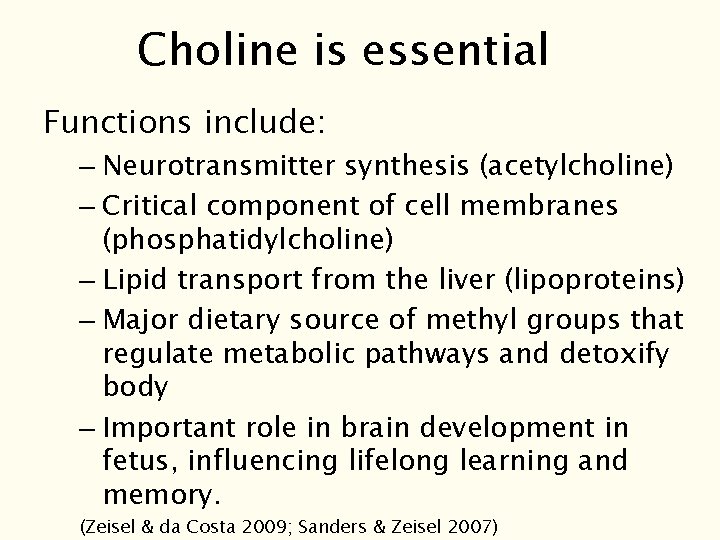 Choline is essential Functions include: – Neurotransmitter synthesis (acetylcholine) – Critical component of cell Choline is essential Functions include: – Neurotransmitter synthesis (acetylcholine) – Critical component of cell