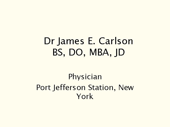 Dr James E. Carlson BS, DO, MBA, JD Physician Port Jefferson Station, New York Dr James E. Carlson BS, DO, MBA, JD Physician Port Jefferson Station, New York