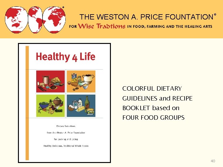® THE WESTON A. PRICE FOUNTATION® COLORFUL DIETARY GUIDELINES and RECIPE BOOKLET based on ® THE WESTON A. PRICE FOUNTATION® COLORFUL DIETARY GUIDELINES and RECIPE BOOKLET based on
