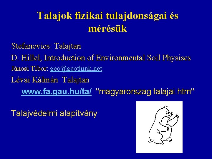 Talajok fizikai tulajdonságai és mérésük Stefanovics: Talajtan D. Hillel, Introduction of Environmental Soil Physiscs