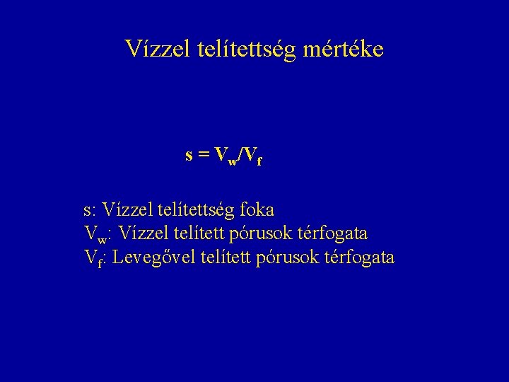 Vízzel telítettség mértéke s = Vw/Vf s: Vízzel telítettség foka Vw: Vízzel telített pórusok