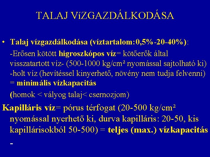 TALAJ VíZGAZDÁLKODÁSA • Talaj vízgazdálkodása (víztartalom: 0, 5%-20 -40%): -Erősen kötött higroszkópos víz= kötőerők