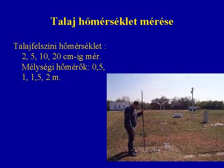 Talaj hőmérséklet mérése Talajfelszíni hőmérséklet : 2, 5, 10, 20 cm-ig mér. Mélységi hőmérők: