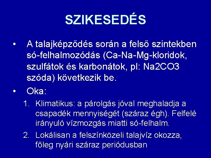 SZIKESEDÉS • • A talajképződés során a felső szintekben só-felhalmozódás (Ca-Na-Mg-kloridok, szulfátok és karbonátok,