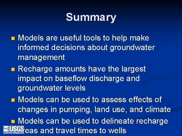 Summary Models are useful tools to help make informed decisions about groundwater management n