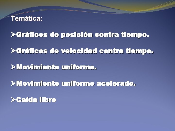 Temática: ØGráficos de posición contra tiempo. ØGráficos de velocidad contra tiempo. ØMovimiento uniforme acelerado.