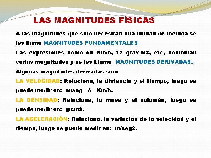 LAS MAGNITUDES FÍSICAS A las magnitudes que solo necesitan una unidad de medida se