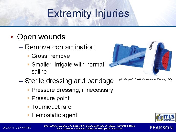 Extremity Injuries • Open wounds – Remove contamination § Gross: remove § Smaller: irrigate
