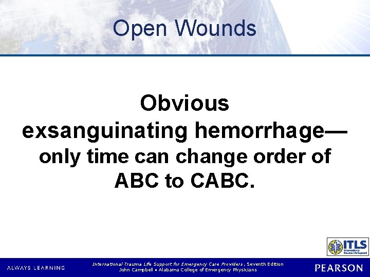 Open Wounds Obvious exsanguinating hemorrhage— only time can change order of ABC to CABC.