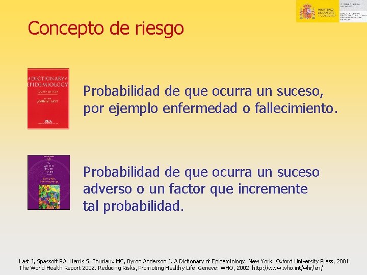 Concepto de riesgo Probabilidad de que ocurra un suceso, por ejemplo enfermedad o fallecimiento.