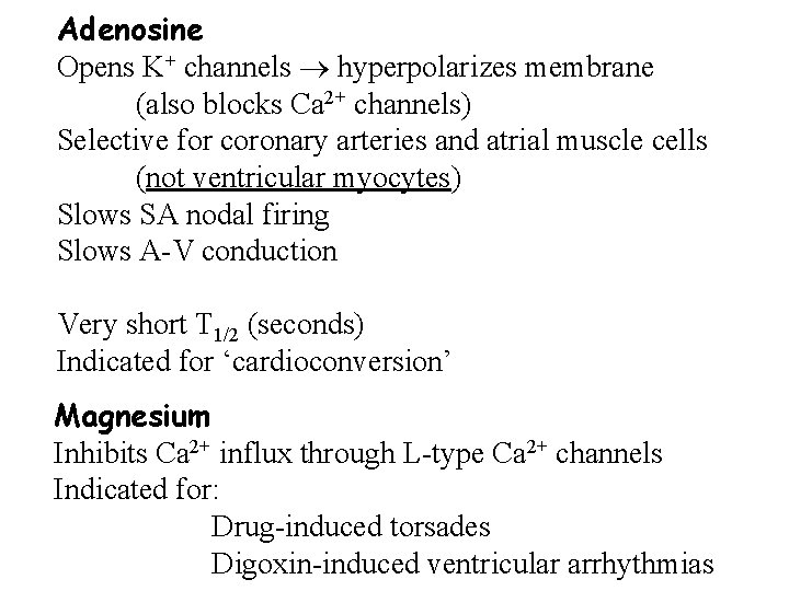 Adenosine Opens K+ channels hyperpolarizes membrane (also blocks Ca 2+ channels) Selective for coronary