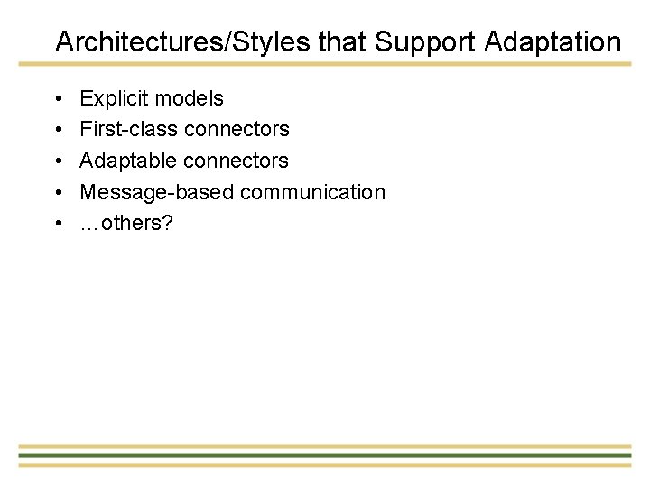 Architectures/Styles that Support Adaptation • • • Explicit models First-class connectors Adaptable connectors Message-based