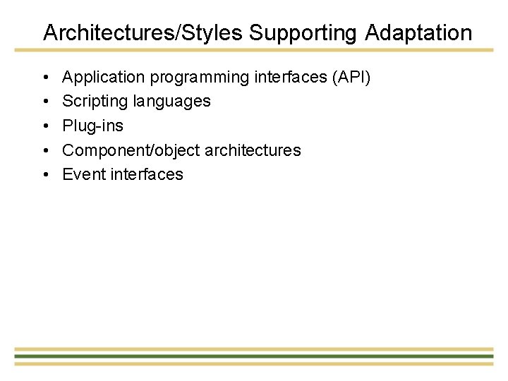 Architectures/Styles Supporting Adaptation • • • Application programming interfaces (API) Scripting languages Plug-ins Component/object