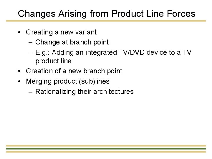 Changes Arising from Product Line Forces • Creating a new variant – Change at