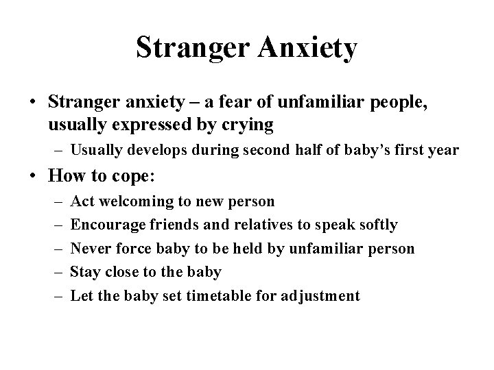 Stranger Anxiety • Stranger anxiety – a fear of unfamiliar people, usually expressed by